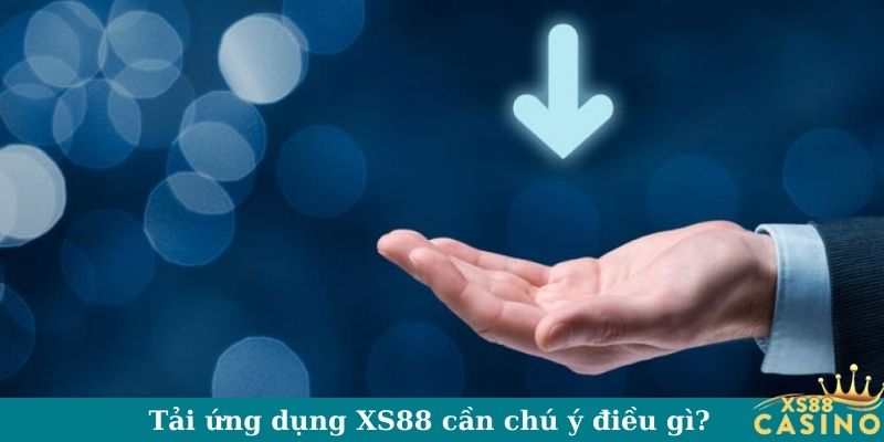 Tải ứng dụng XS88 cần chú ý điều gì?