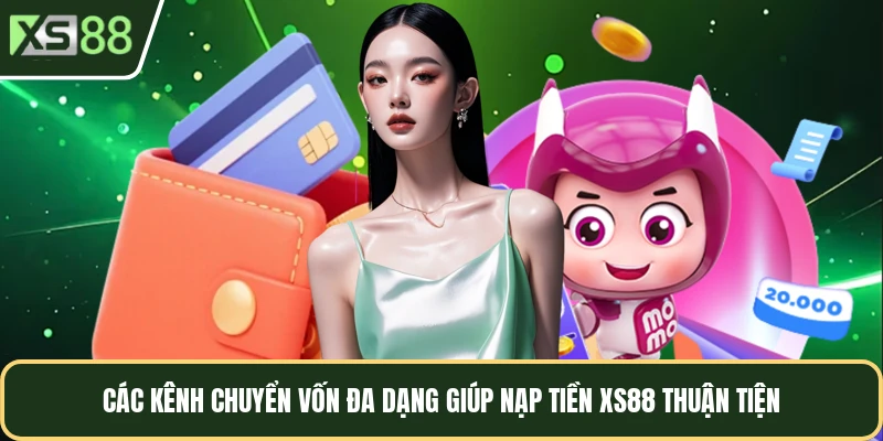 Các kênh chuyển vốn đa dạng giúp nạp tiền XS88 thuận tiện