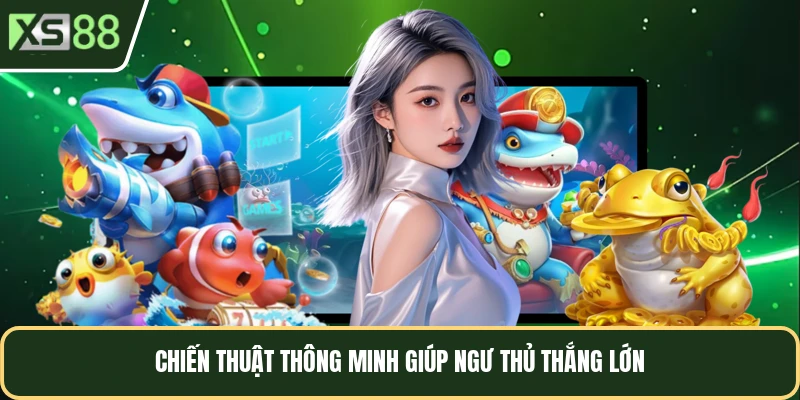 Chiến thuật săn cá giúp ngư thủ thắng lớn
