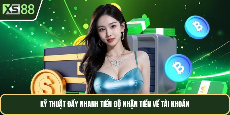 Kỹ thuật đẩy nhanh tiến độ nhận tiền về tài khoản