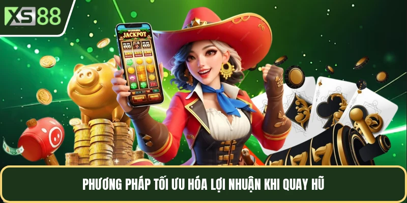 Phương pháp giúp bạn quay hũ thắng lớn