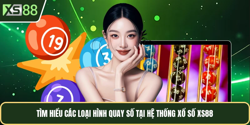 Tìm hiểu các loại hình quay số tại hệ thống xổ số XS88