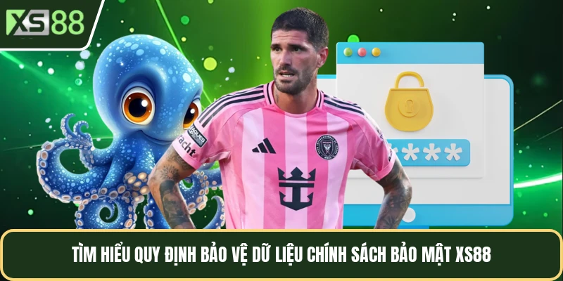 Tìm hiểu quy định bảo vệ dữ liệu chính sách bảo mật XS88