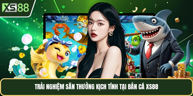 Trải nghiệm săn thưởng kịch tính tại bắn cá XS88